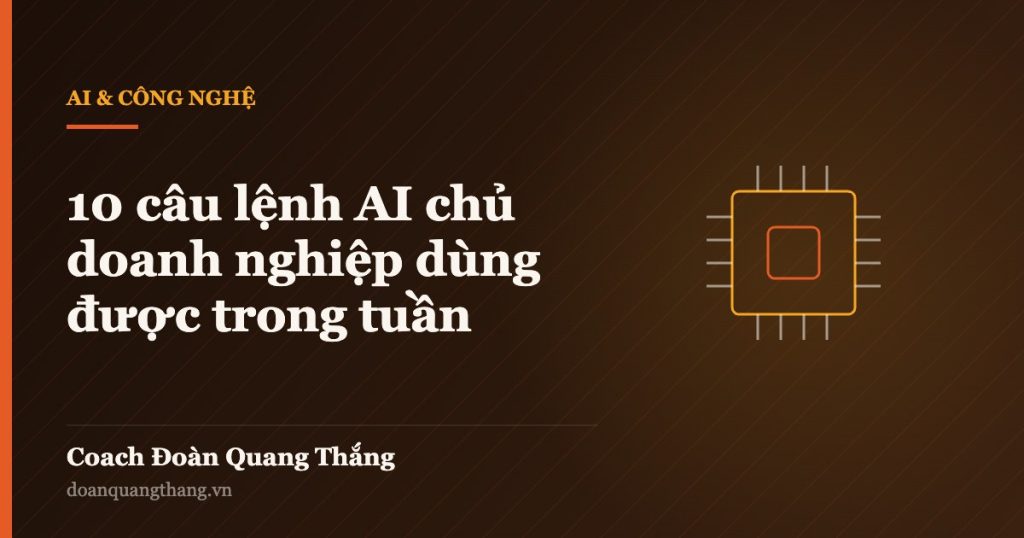 10 câu lệnh AI chủ doanh nghiệp dùng được trong tuần — Coach Đoàn Quang Thắng