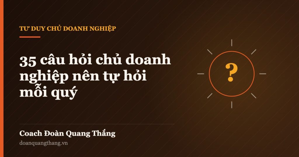 35 câu hỏi chủ doanh nghiệp nên tự hỏi mỗi quý — Coach Đoàn Quang Thắng