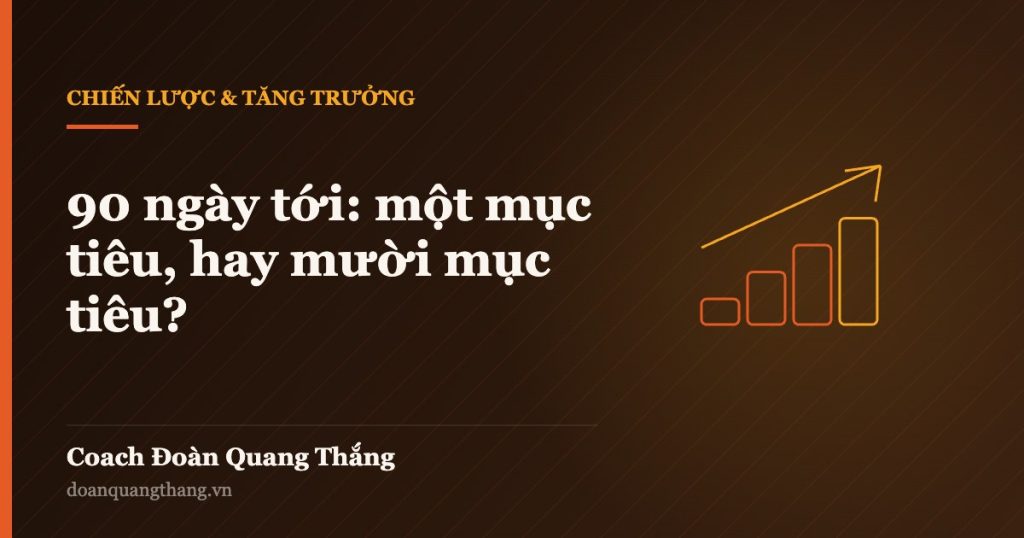 90 ngày tới: một mục tiêu, hay mười mục tiêu? — Coach Đoàn Quang Thắng