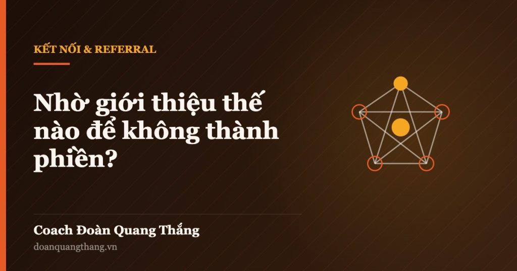 Nhờ giới thiệu thế nào để không thành phiền? — Coach Đoàn Quang Thắng