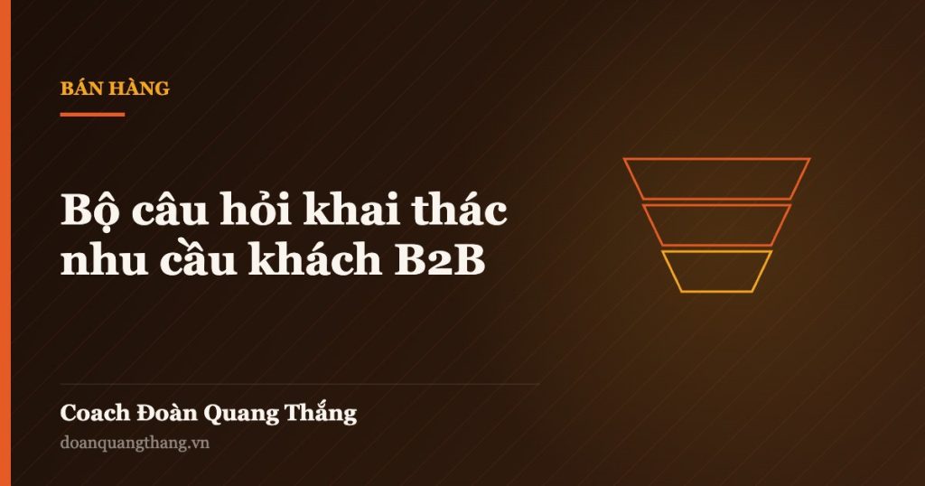 Bộ câu hỏi khai thác nhu cầu khách B2B — Coach Đoàn Quang Thắng