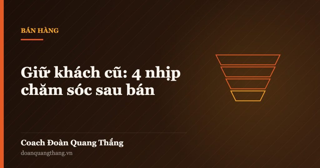 Giữ khách cũ: 4 nhịp chăm sóc sau bán — Coach Đoàn Quang Thắng
