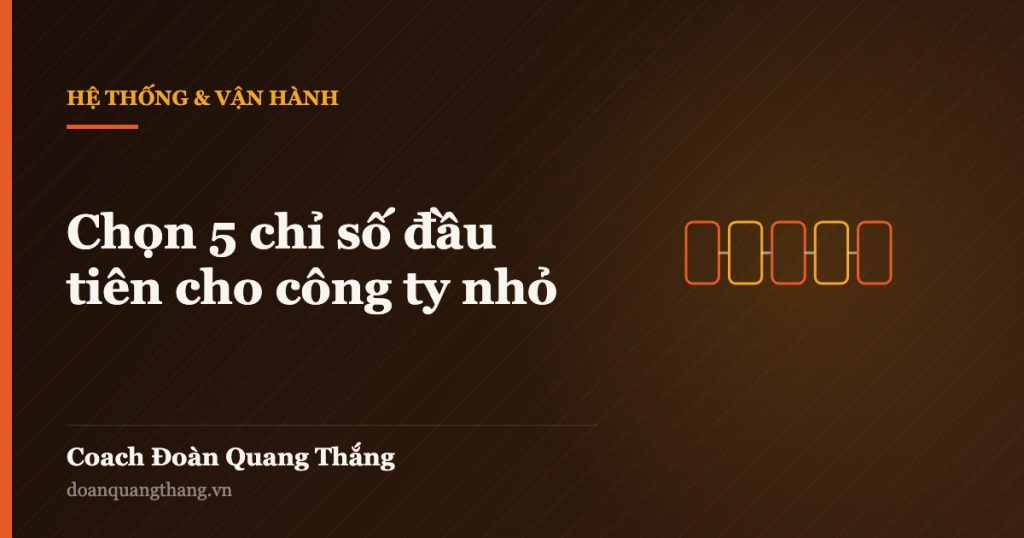 Chọn 5 chỉ số đầu tiên cho công ty nhỏ — Coach Đoàn Quang Thắng
