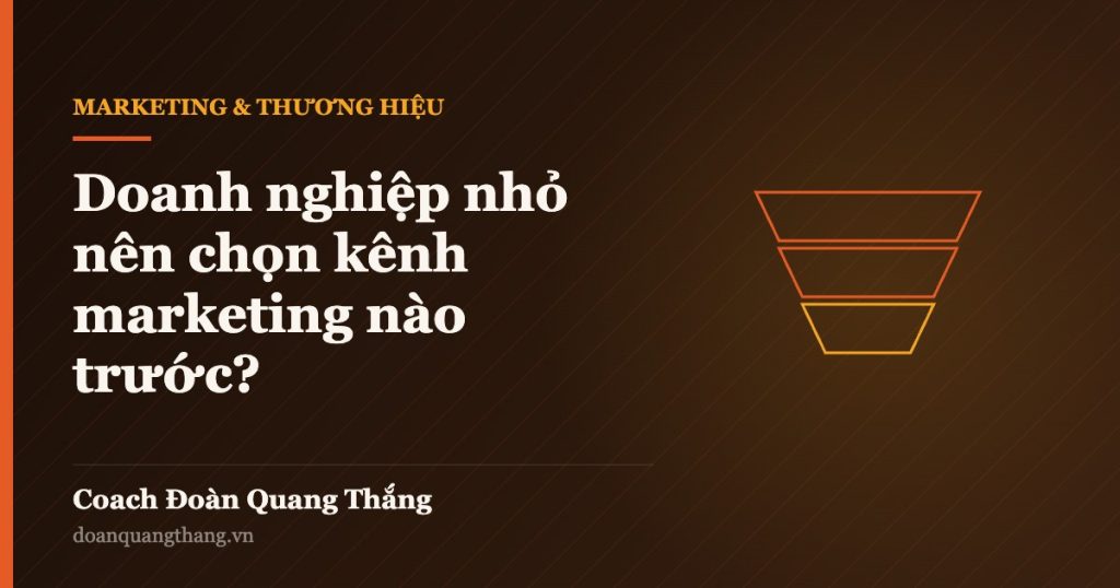 Doanh nghiệp nhỏ nên chọn kênh marketing nào trước? — Coach Đoàn Quang Thắng