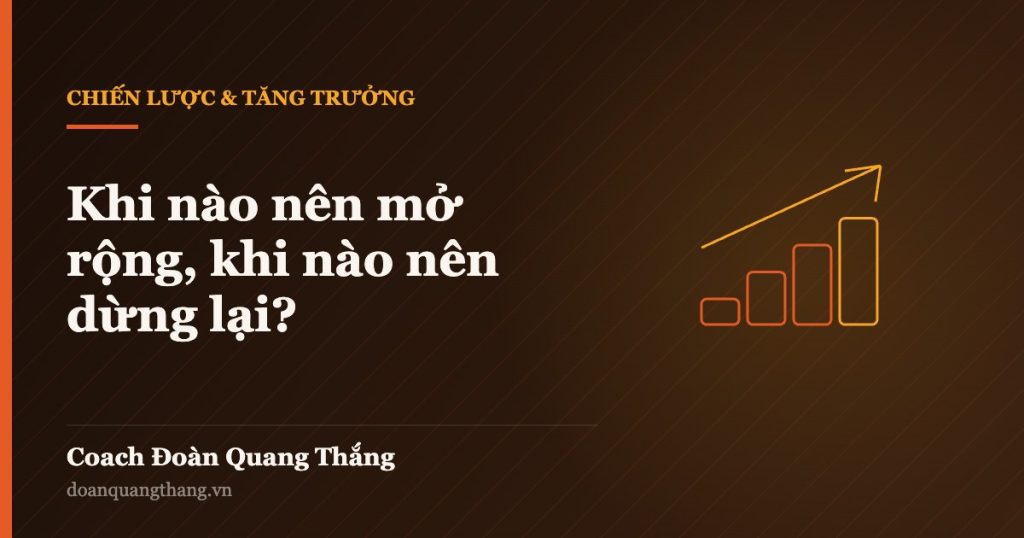 Khi nào nên mở rộng, khi nào nên dừng lại? — Coach Đoàn Quang Thắng