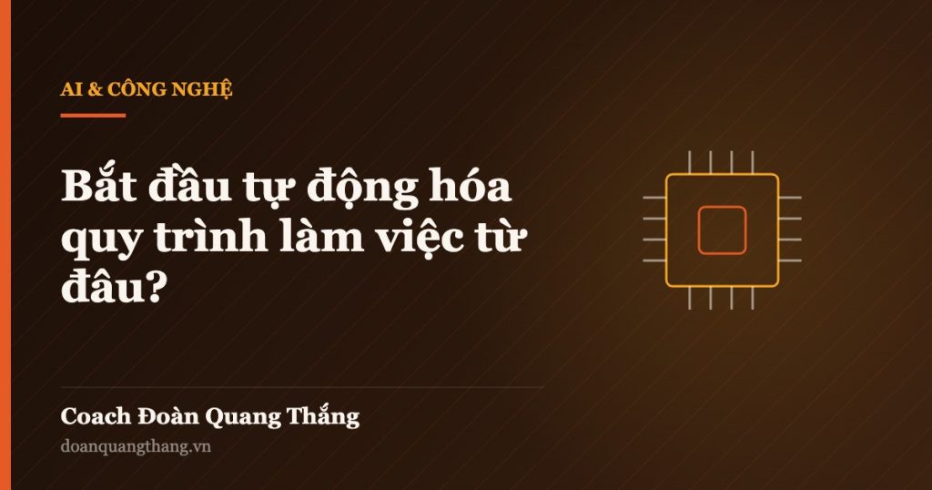 Bắt đầu tự động hóa quy trình làm việc từ đâu? — Coach Đoàn Quang Thắng