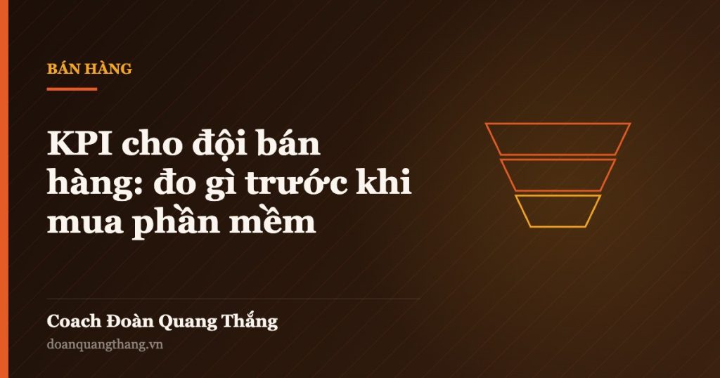 KPI cho đội bán hàng: đo gì trước khi mua phần mềm — Coach Đoàn Quang Thắng