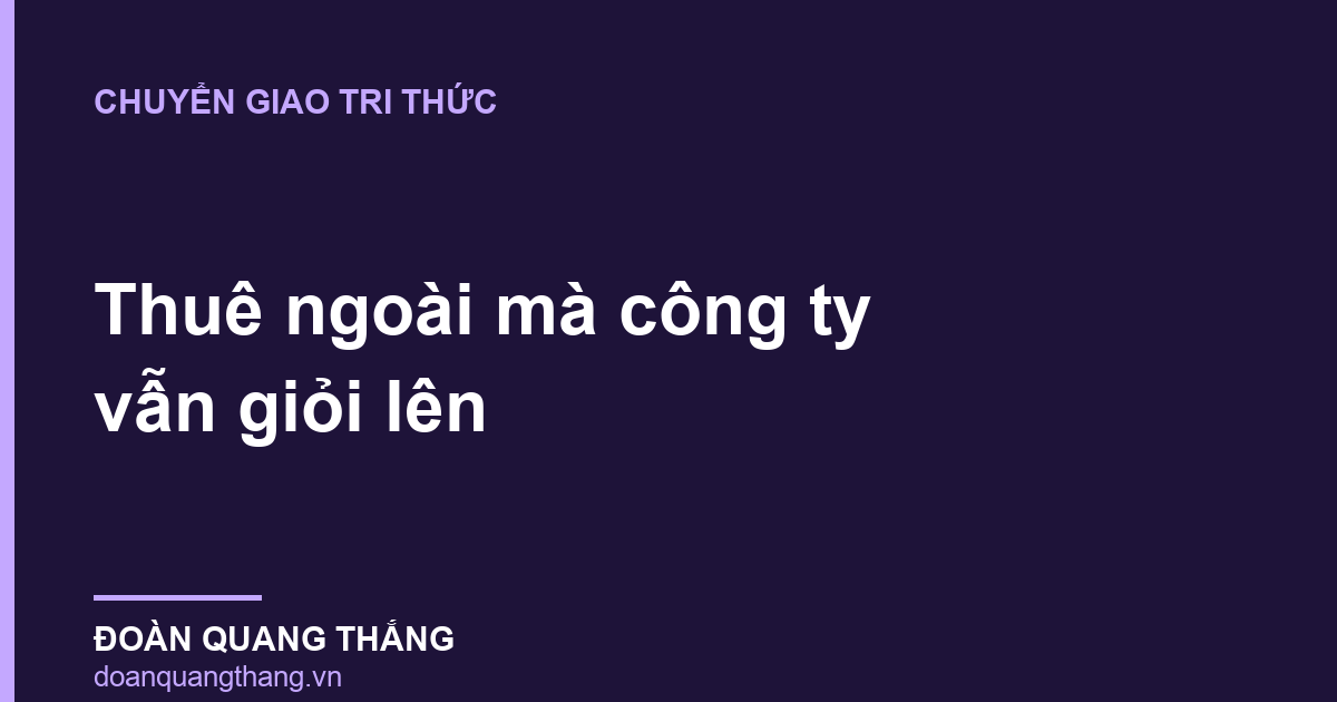 Chuyển giao tri thức — thuê ngoài mà công ty vẫn giỏi lên