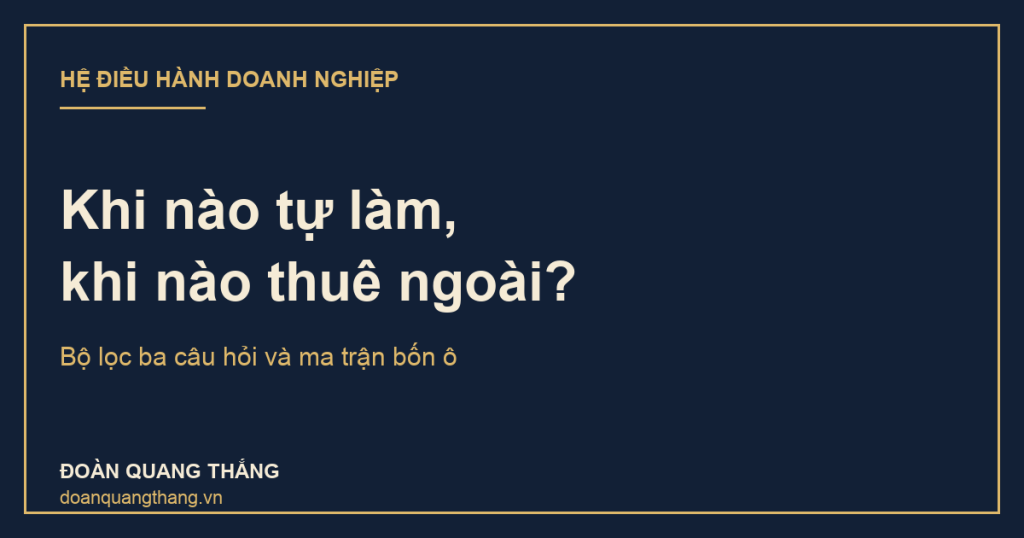 Khi nào nên tự làm, khi nào nên thuê ngoài — bộ lọc ba câu hỏi và ma trận bốn ô
