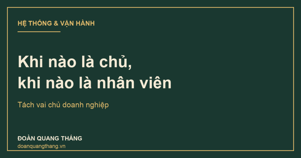 Tách vai chủ doanh nghiệp: khi nào là chủ, khi nào là nhân viên của chính mình