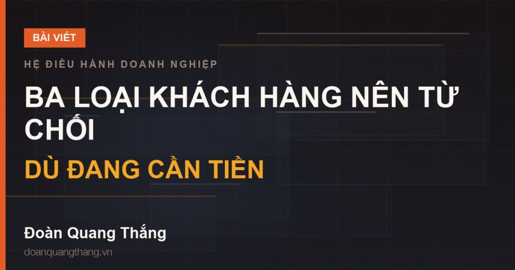 Ba loại khách hàng nên từ chối, dù đang cần tiền — Hệ Điều Hành Doanh Nghiệp